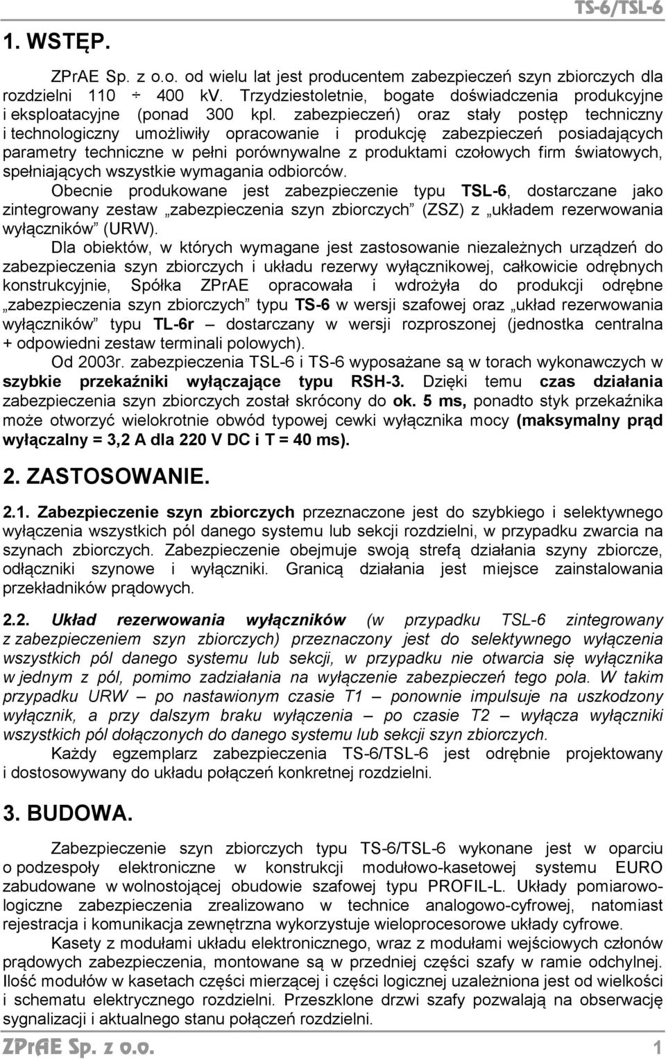 zabezpieczeń) oraz stały postęp techniczny i technologiczny umożliwiły opracowanie i produkcję zabezpieczeń posiadających parametry techniczne w pełni porównywalne z produktami czołowych firm