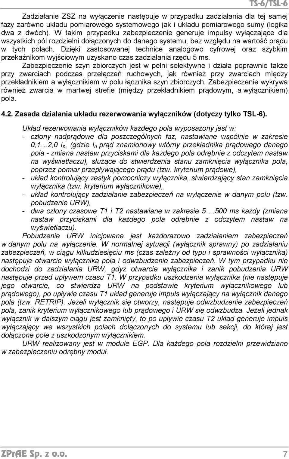 Dzięki zastosowanej technice analogowo cyfrowej oraz szybkim przekaźnikom wyjściowym uzyskano czas zadziałania rzędu 5 ms.