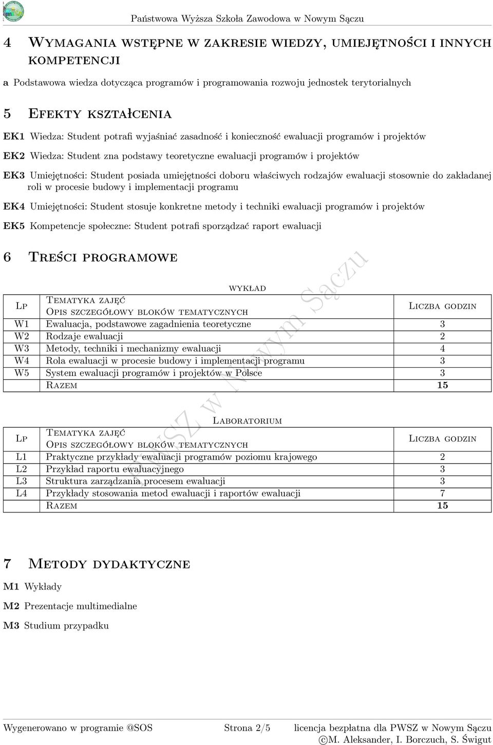 stosownie do zak ladanej roli w procesie budowy i implementacji programu EK Umiejętności: Student stosuje konkretne metody i techniki ewaluacji EK Kompetencje spo leczne: Student potrafi sporządzać