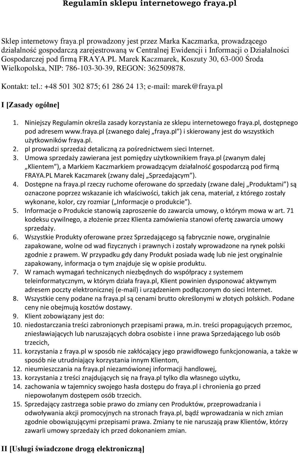 PL Marek Kaczmarek, Koszuty 30, 63-000 Środa Wielkopolska, NIP: 786-103-30-39, REGON: 362509878. Kontakt: tel.: +48 501 302 875; 61 286 24 13; e-mail: marek@fraya.pl I [Zasady ogólne] 1.