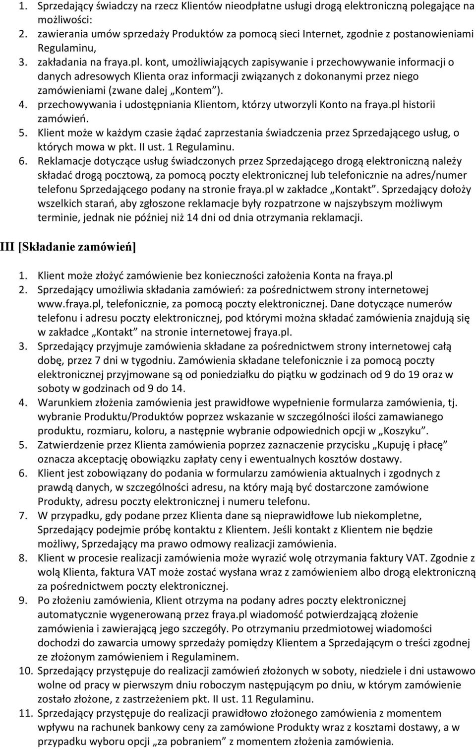 kont, umożliwiających zapisywanie i przechowywanie informacji o danych adresowych Klienta oraz informacji związanych z dokonanymi przez niego zamówieniami (zwane dalej Kontem ). 4.