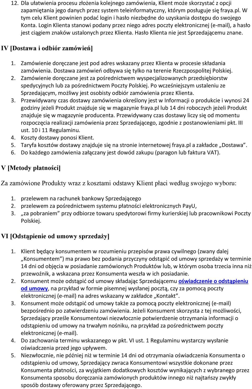 Login Klienta stanowi podany przez niego adres poczty elektronicznej (e-mail), a hasło jest ciągiem znaków ustalonych przez Klienta. Hasło Klienta nie jest Sprzedającemu znane.