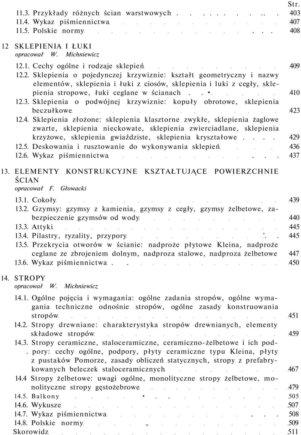 . 410 12.3. Sklepienia o podwójnej krzywiznie: kopuły obrotowe, sklepienia beczułkowe 423 12.4. Sklepienia złożone: sklepienia klasztorne zwykłe, sklepienia żaglowe zwarte, sklepienia nieckowate, sklepienia zwierciadlane, sklepienia krzyżowe, sklepienia gwiaździste, sklepienia kryształowe.