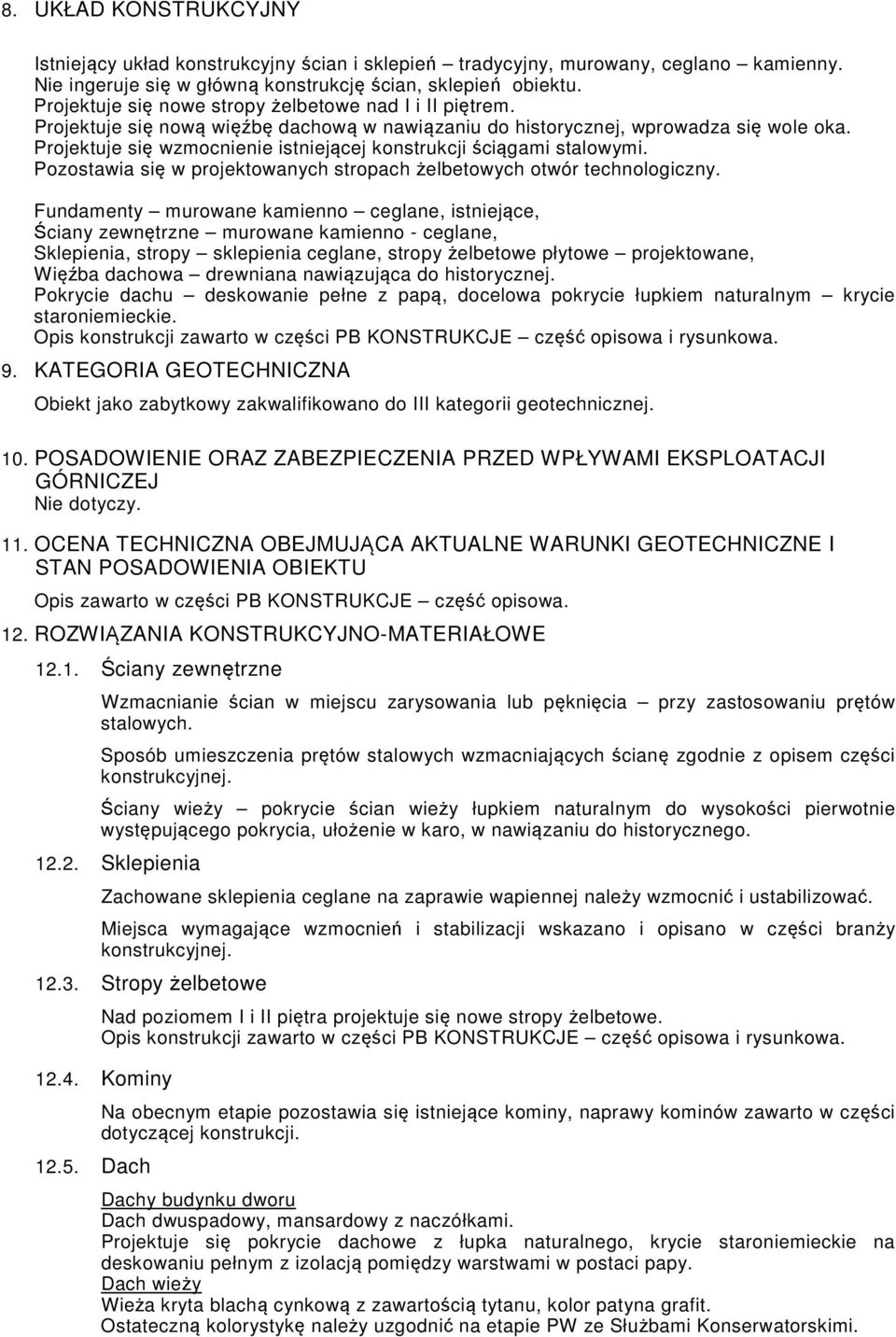 Projektuje się wzmocnienie istniejącej konstrukcji ściągami stalowymi. Pozostawia się w projektowanych stropach żelbetowych otwór technologiczny.