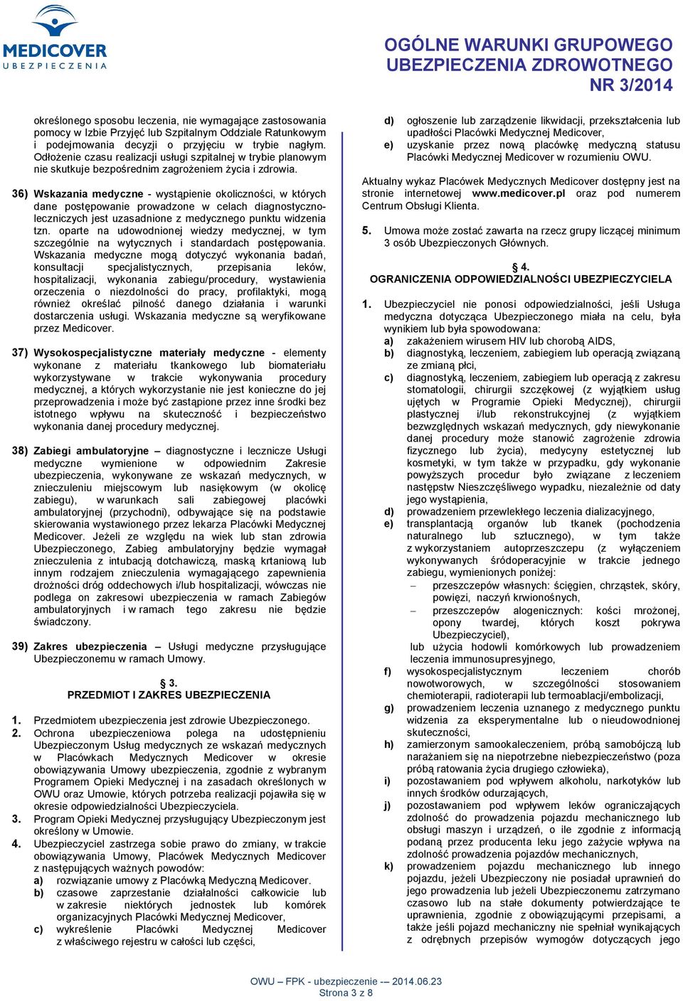 36) Wskazania medyczne - wystąpienie okoliczności, w których dane postępowanie prowadzone w celach diagnostycznoleczniczych jest uzasadnione z medycznego punktu widzenia tzn.