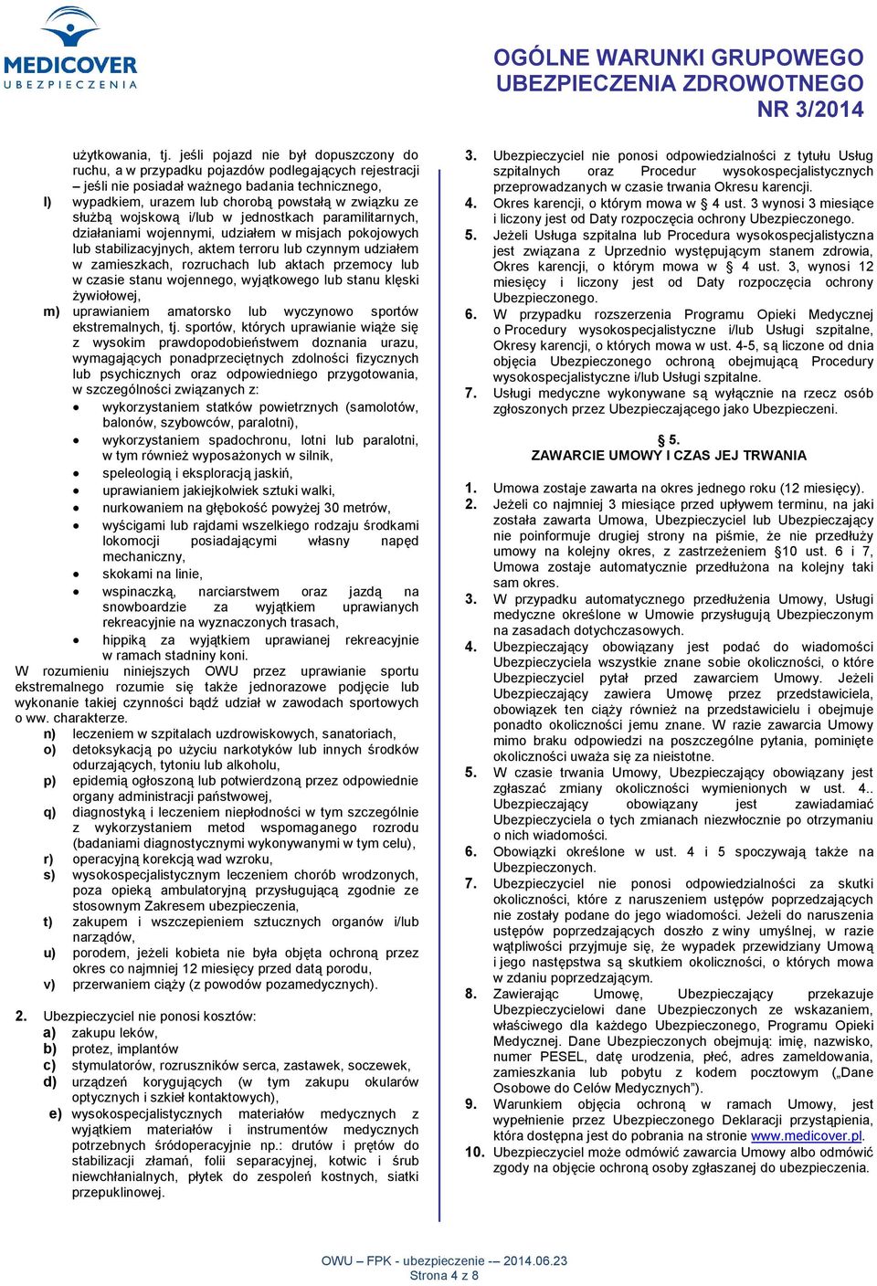 służbą wojskową i/lub w jednostkach paramilitarnych, działaniami wojennymi, udziałem w misjach pokojowych lub stabilizacyjnych, aktem terroru lub czynnym udziałem w zamieszkach, rozruchach lub aktach