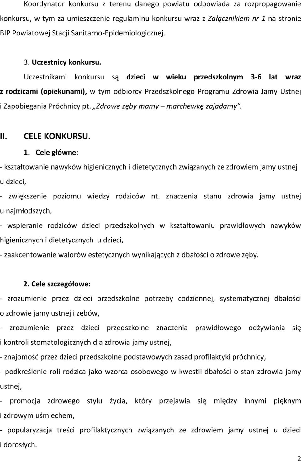 Uczestnikami konkursu są dzieci w wieku przedszkolnym 3-6 lat wraz z rodzicami (opiekunami), w tym odbiorcy Przedszkolnego Programu Zdrowia Jamy Ustnej i Zapobiegania Próchnicy pt.