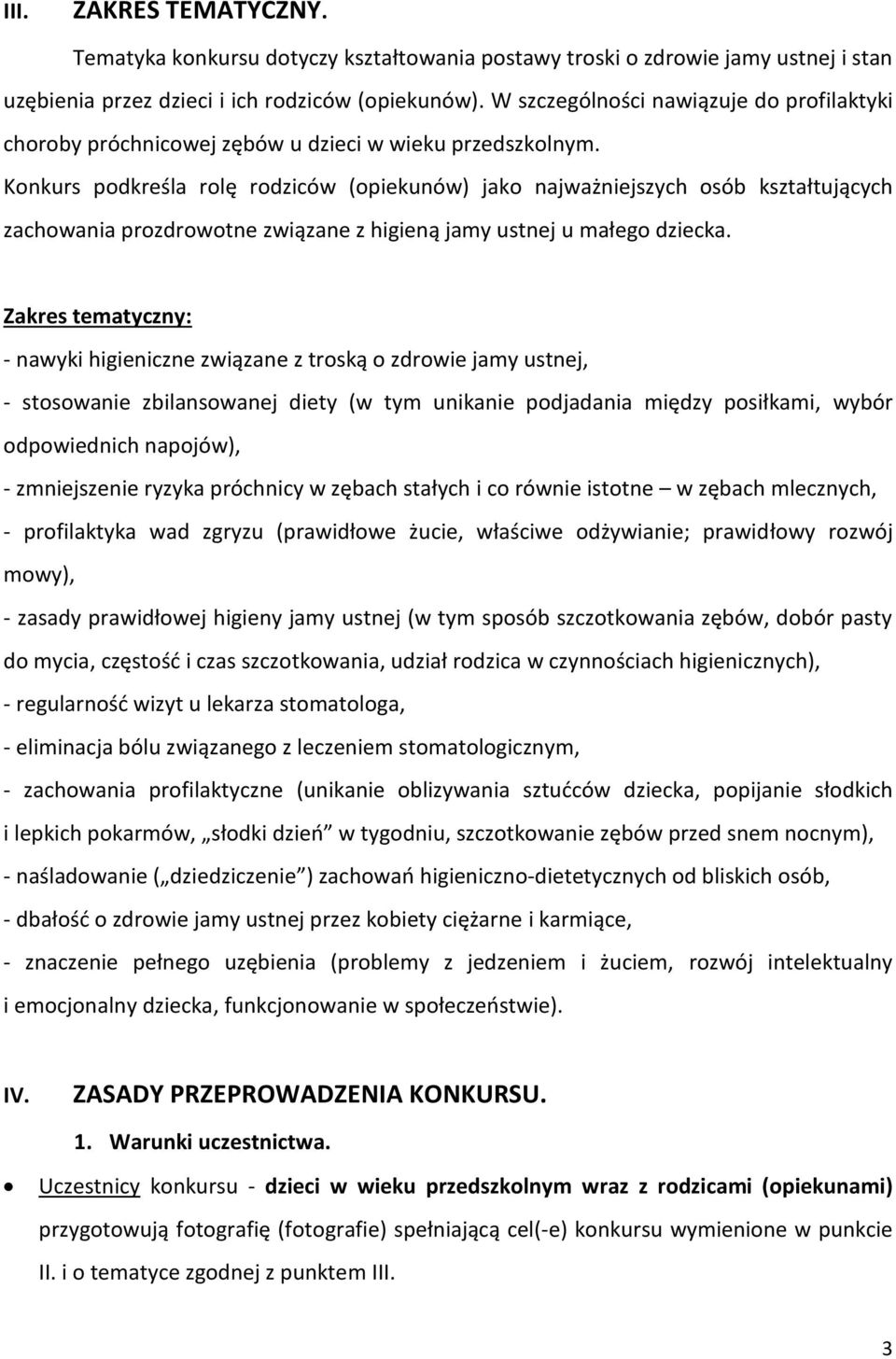 Konkurs podkreśla rolę rodziców (opiekunów) jako najważniejszych osób kształtujących zachowania prozdrowotne związane z higieną jamy ustnej u małego dziecka.