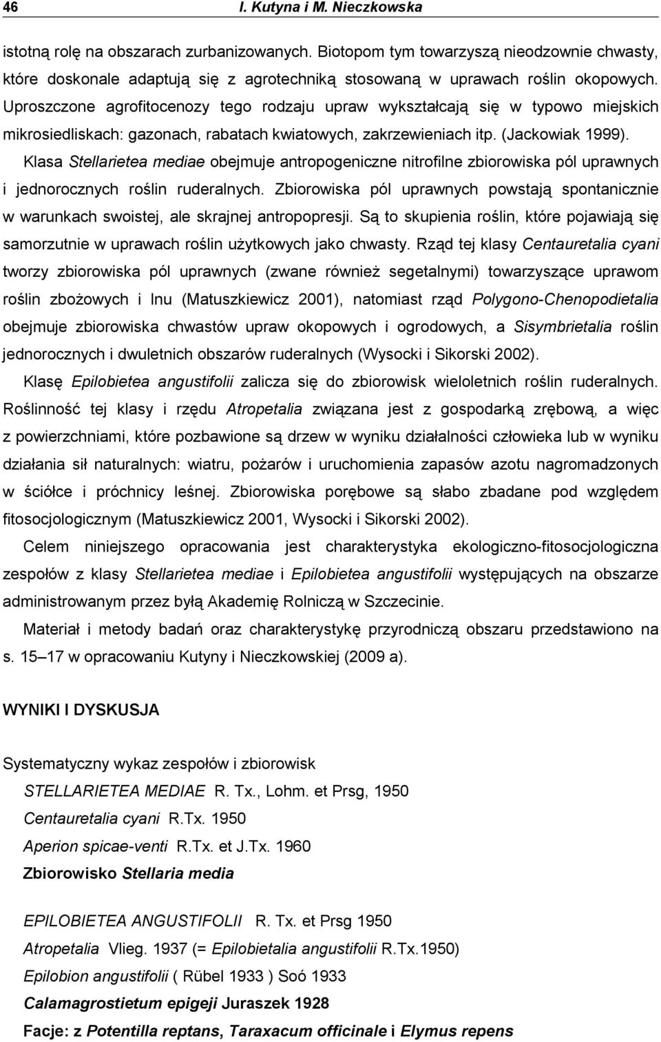 Klasa Stellarietea mediae obejmuje antropogeniczne nitrofilne zbiorowiska pól uprawnych i jednorocznych roślin ruderalnych.