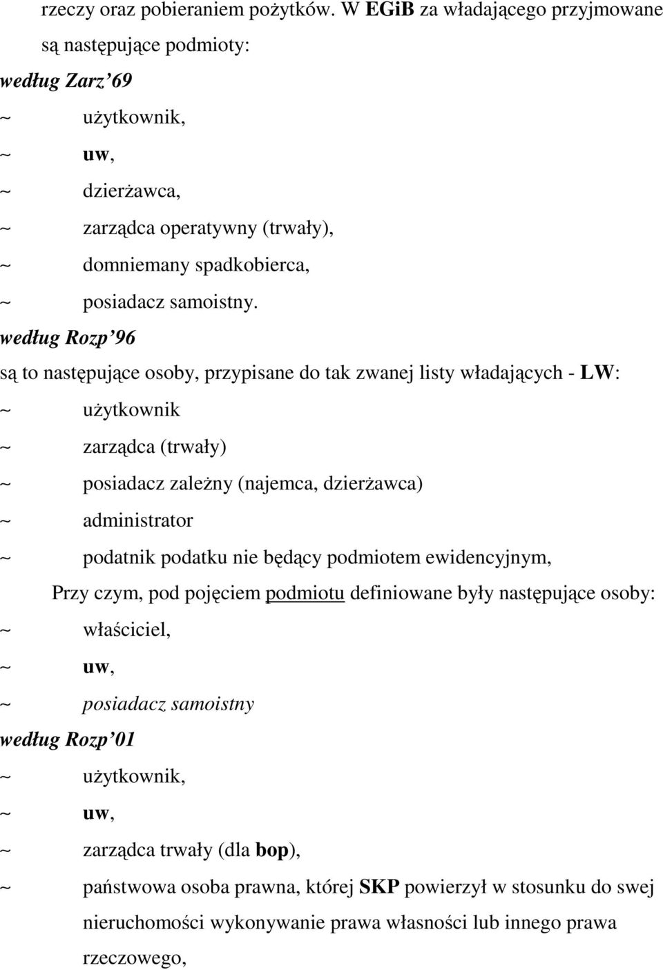 według Rozp 96 są to następujące osoby, przypisane do tak zwanej listy władających - LW: uŝytkownik zarządca (trwały) posiadacz zaleŝny (najemca, dzierŝawca) administrator podatnik