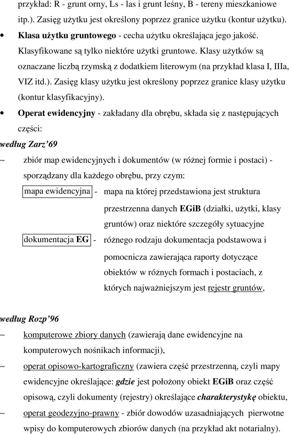 Klasy uŝytków są oznaczane liczbą rzymską z dodatkiem literowym (na przykład klasa I, IIIa, VIZ itd.). Zasięg klasy uŝytku jest określony poprzez granice klasy uŝytku (kontur klasyfikacyjny).