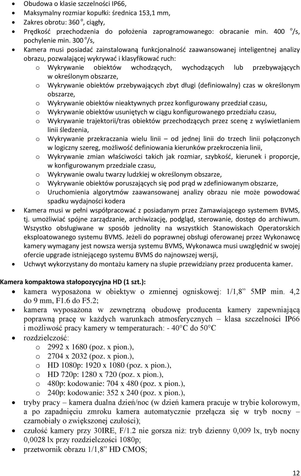 300 o /s, Kamera musi posiadać zainstalowaną funkcjonalność zaawansowanej inteligentnej analizy obrazu, pozwalającej wykrywać i klasyfikować ruch: o Wykrywanie obiektów wchodzących, wychodzących lub