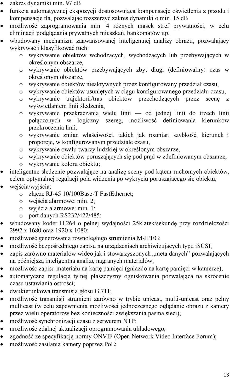 wbudowany mechanizm zaawansowanej inteligentnej analizy obrazu, pozwalający wykrywać i klasyfikować ruch: o wykrywanie obiektów wchodzących, wychodzących lub przebywających w określonym obszarze, o