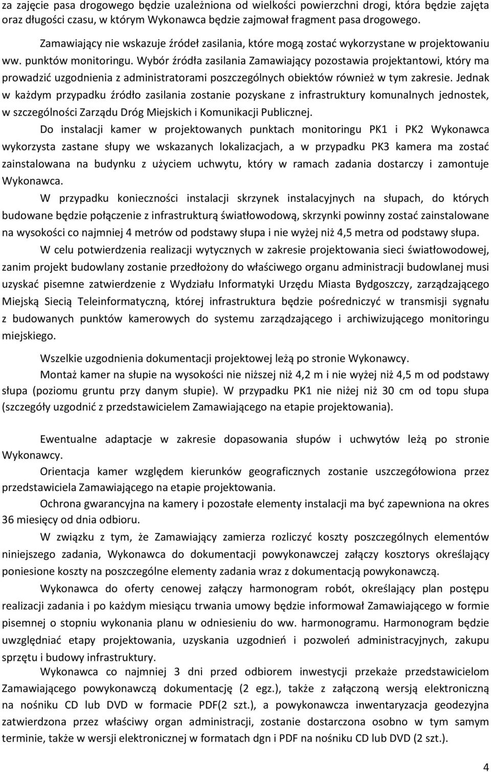 Wybór źródła zasilania Zamawiający pozostawia projektantowi, który ma prowadzić uzgodnienia z administratorami poszczególnych obiektów również w tym zakresie.