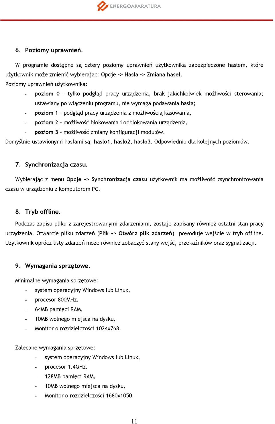 pracy urządzenia z możliwością kasowania, - poziom 2 możliwość blokowania i odblokowania urządzenia, - poziom 3 możliwość zmiany konfiguracji modułów.
