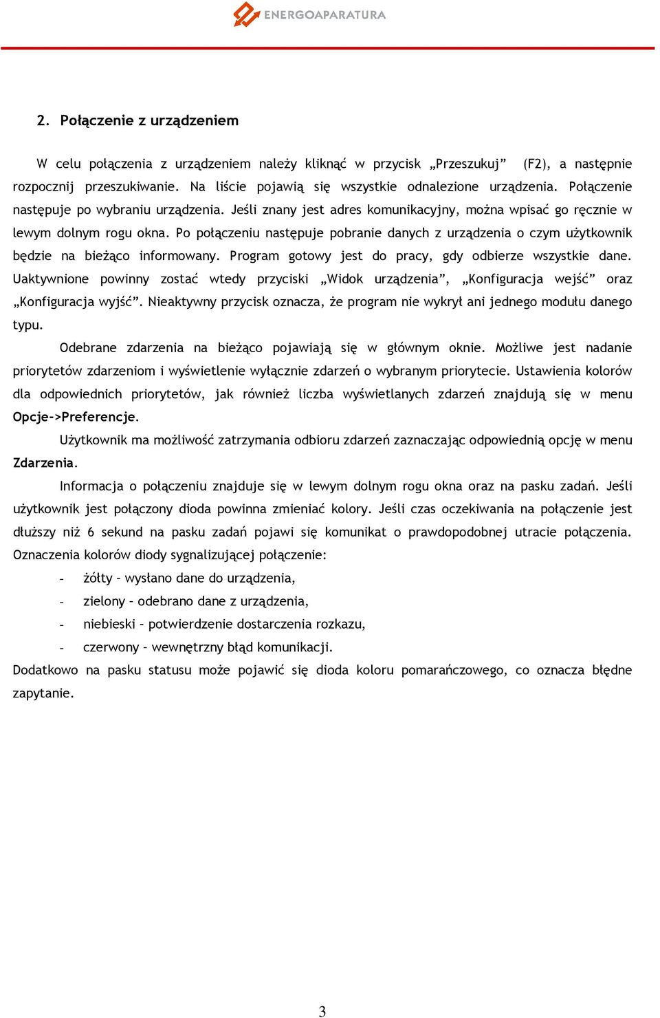 Po połączeniu następuje pobranie danych z urządzenia o czym użytkownik będzie na bieżąco informowany. Program gotowy jest do pracy, gdy odbierze wszystkie dane.
