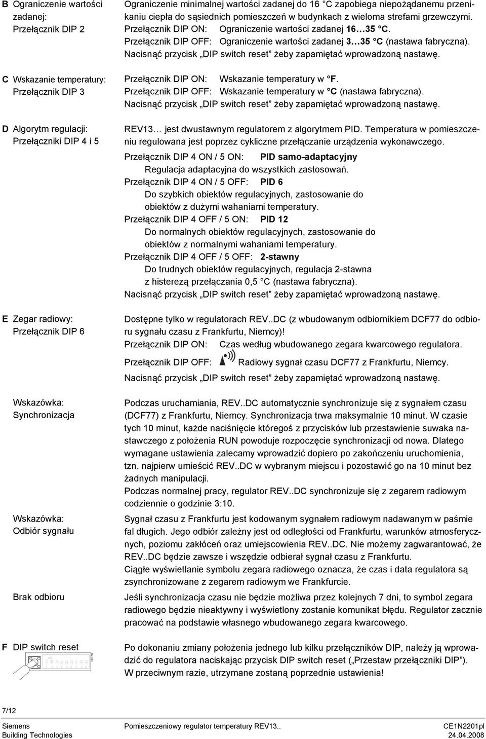 Przełącznik DIP OFF: Ograniczenie wartości zadanej 3 35 C (nastawa fabryczna). Nacisnąć przycisk DIP switch reset żeby zapamiętać wprowadzoną nastawę. Przełącznik DIP ON: Wskazanie temperatury w F.