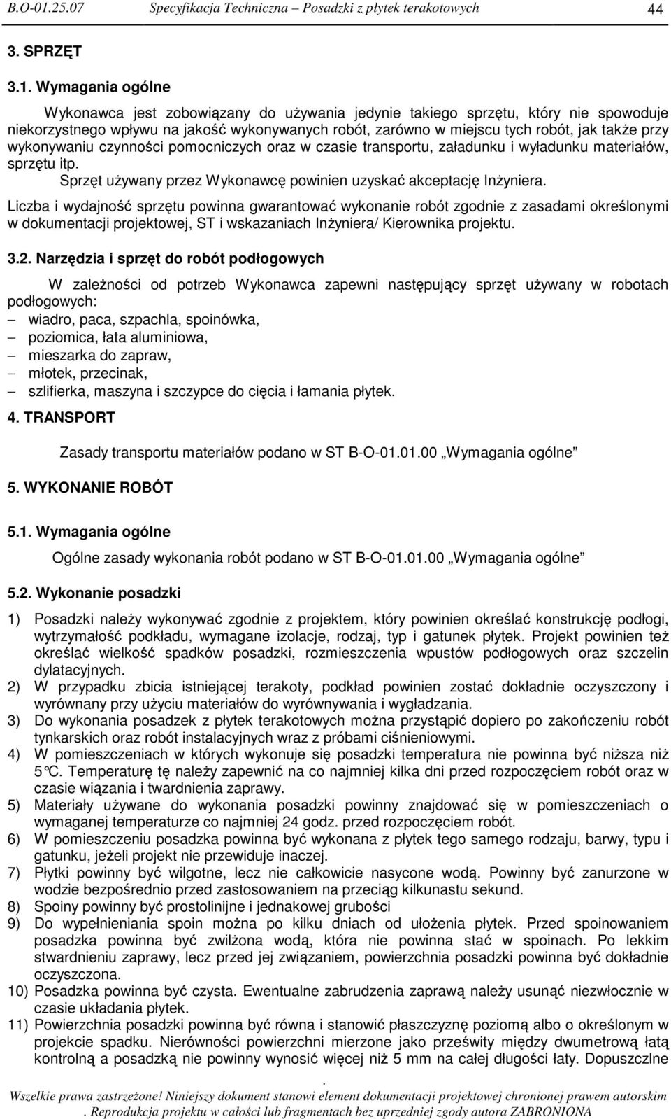 uŝywany przez Wykonawcę powinien uzyskać akceptację InŜyniera Liczba i wydajność sprzętu powinna gwarantować wykonanie robót zgodnie z zasadami określonymi w dokumentacji projektowej, ST i