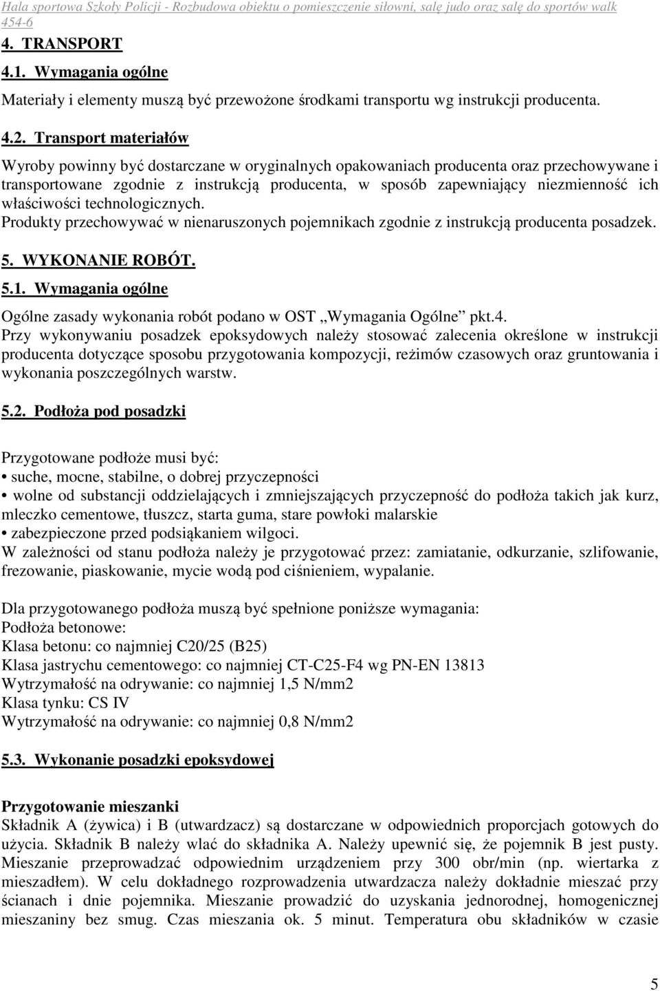 właściwości technologicznych. Produkty przechowywać w nienaruszonych pojemnikach zgodnie z instrukcją producenta posadzek. 5. WYKONANIE ROBÓT. 5.1.