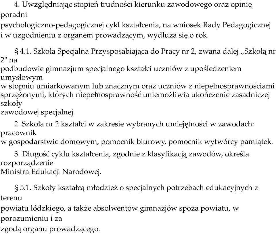 Szkoła Specjalna Przysposabiająca do Pracy nr 2, zwana dalej Szkołą nr 2" na podbudowie gimnazjum specjalnego kształci uczniów z upośledzeniem umysłowym w stopniu umiarkowanym lub znacznym oraz