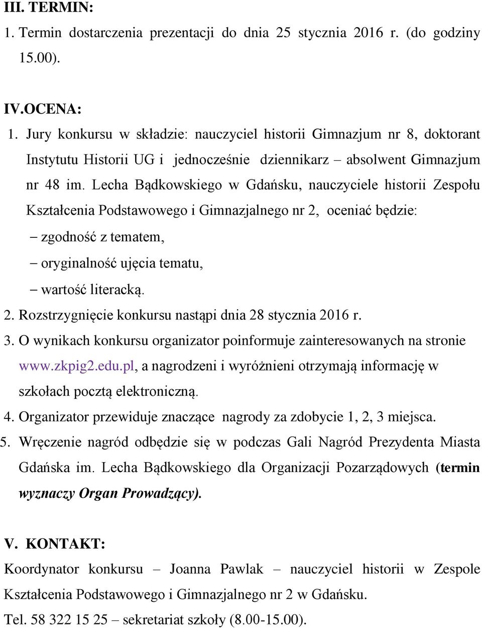 Lecha Bądkowskiego w Gdańsku, nauczyciele historii Zespołu Kształcenia Podstawowego i Gimnazjalnego nr 2, oceniać będzie: zgodność z tematem, oryginalność ujęcia tematu, wartość literacką. 2. Rozstrzygnięcie konkursu nastąpi dnia 28 stycznia 2016 r.