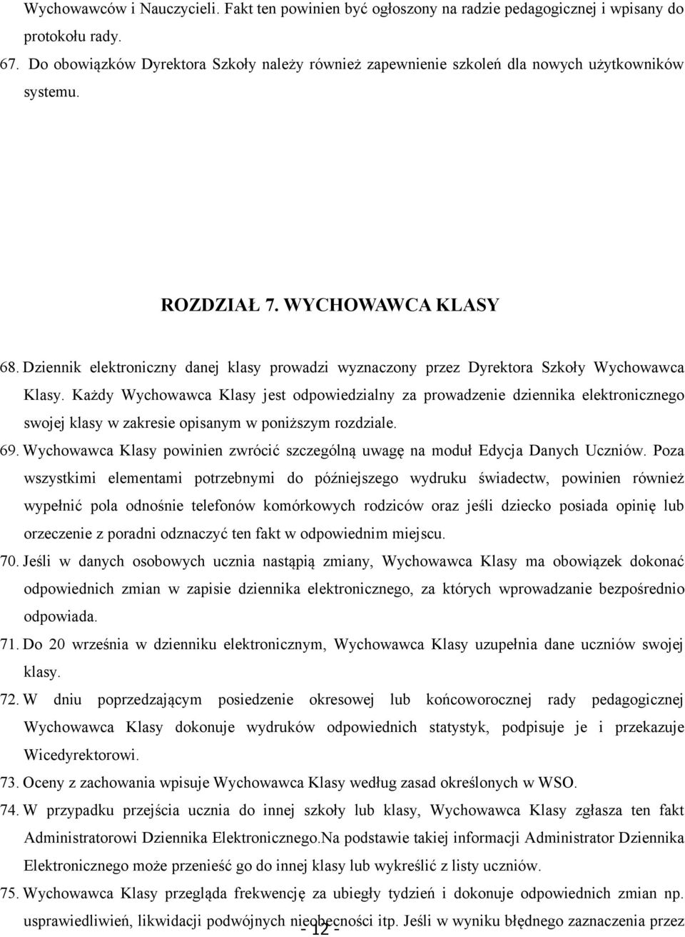 Dziennik elektroniczny danej klasy prowadzi wyznaczony przez Dyrektora Szkoły Wychowawca Klasy.