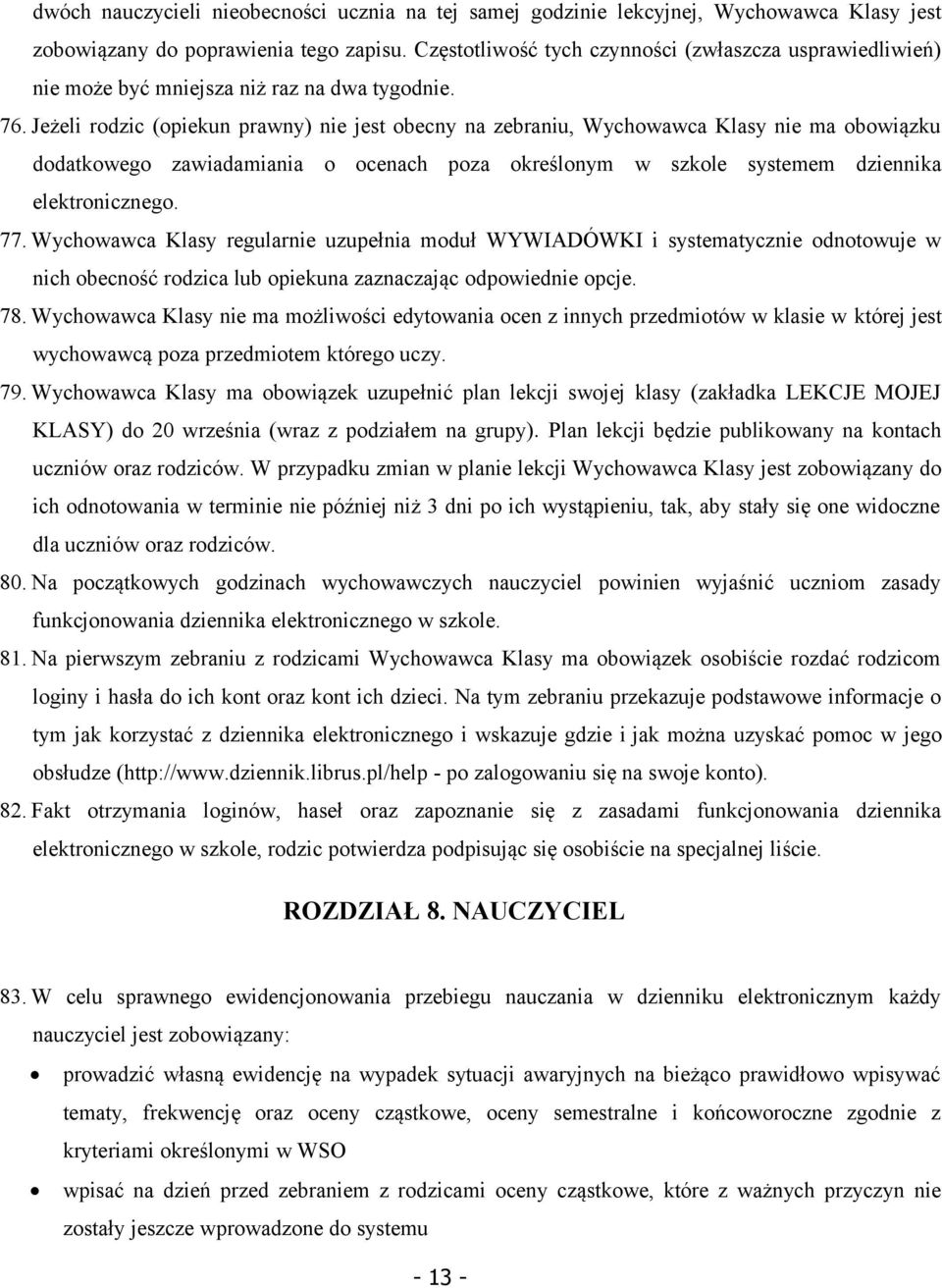 Jeżeli rodzic (opiekun prawny) nie jest obecny na zebraniu, Wychowawca Klasy nie ma obowiązku dodatkowego zawiadamiania o ocenach poza określonym w szkole systemem dziennika elektronicznego. 77.