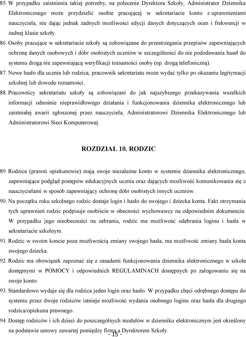 Osoby pracujące w sekretariacie szkoły są zobowiązane do przestrzegania przepisów zapewniających ochronę danych osobowych i dóbr osobistych uczniów w szczególności do nie pododawania haseł do systemu