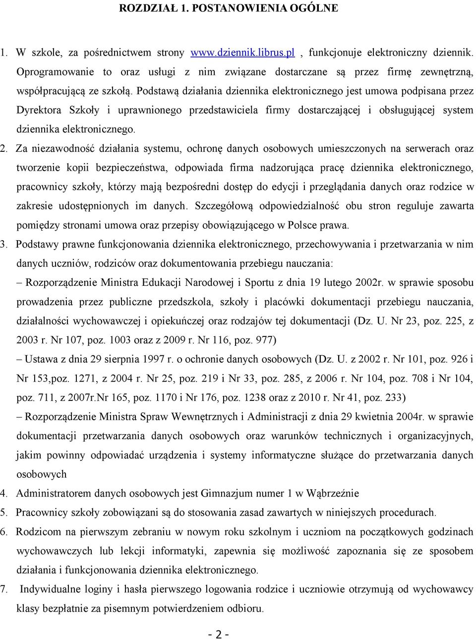 Podstawą działania dziennika elektronicznego jest umowa podpisana przez Dyrektora Szkoły i uprawnionego przedstawiciela firmy dostarczającej i obsługującej system dziennika elektronicznego. 2.