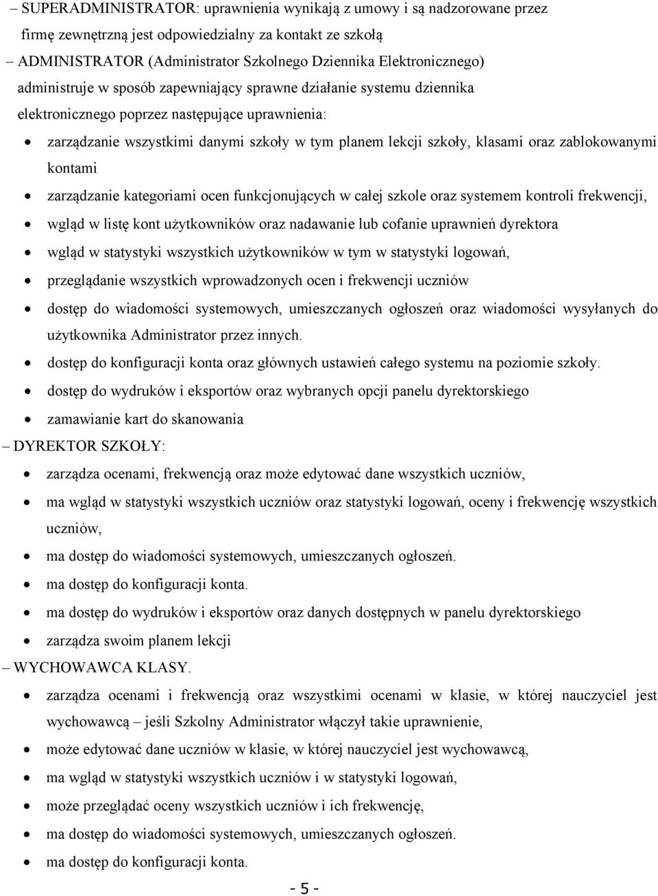 zablokowanymi kontami zarządzanie kategoriami ocen funkcjonujących w całej szkole oraz systemem kontroli frekwencji, wgląd w listę kont użytkowników oraz nadawanie lub cofanie uprawnień dyrektora