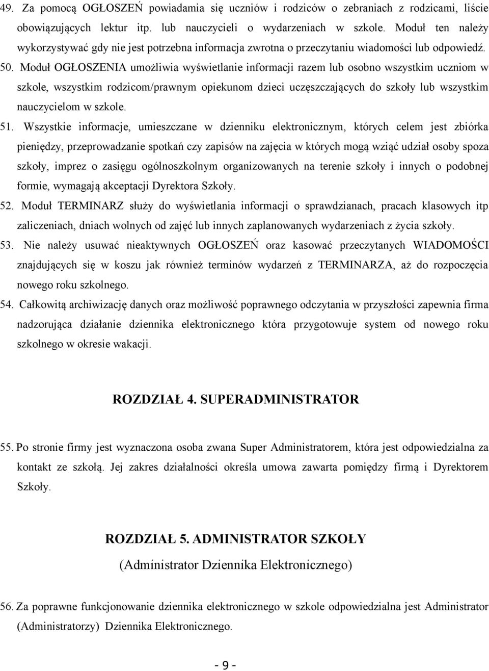 Moduł OGŁOSZENIA umożliwia wyświetlanie informacji razem lub osobno wszystkim uczniom w szkole, wszystkim rodzicom/prawnym opiekunom dzieci uczęszczających do szkoły lub wszystkim nauczycielom w