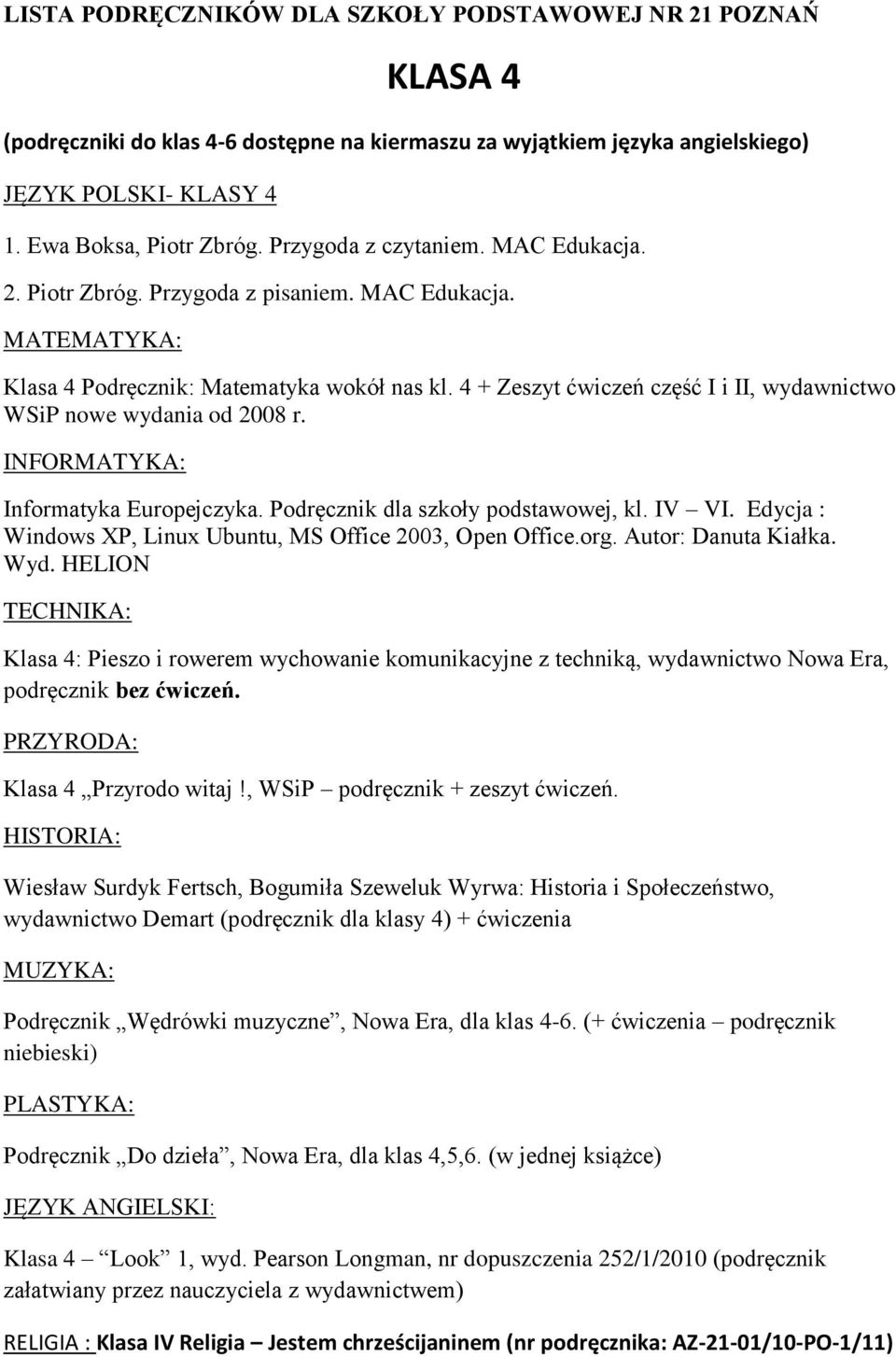 4 + Zeszyt ćwiczeń część I i II, wydawnictwo WSiP nowe wydania od 2008 r. INFORMATYKA: Informatyka Europejczyka. Podręcznik dla szkoły podstawowej, kl. IV VI.