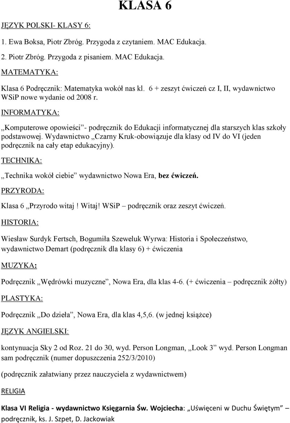 Wydawnictwo Czarny Kruk-obowiązuje dla klasy od IV do VI (jeden podręcznik na cały etap edukacyjny). TECHNIKA: Technika wokół ciebie wydawnictwo Nowa Era, bez ćwiczeń.