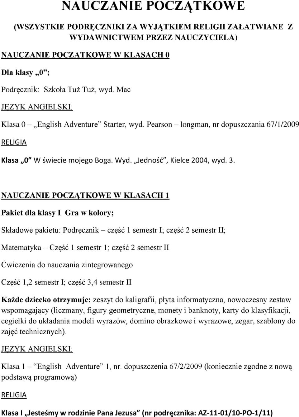 NAUCZANIE POCZĄTKOWE W KLASACH 1 Pakiet dla klasy I Gra w kolory; Składowe pakietu: Podręcznik część 1 semestr I; część 2 semestr II; Matematyka Część 1 semestr 1; część 2 semestr II Ćwiczenia do