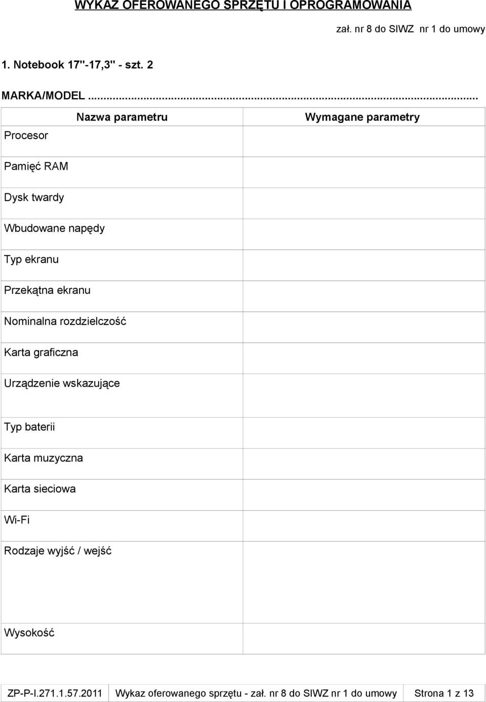 .. Procesor Nazwa parametru Wymagane parametry Pamięć RAM Dysk twardy Wbudowane napędy Typ ekranu Przekątna ekranu