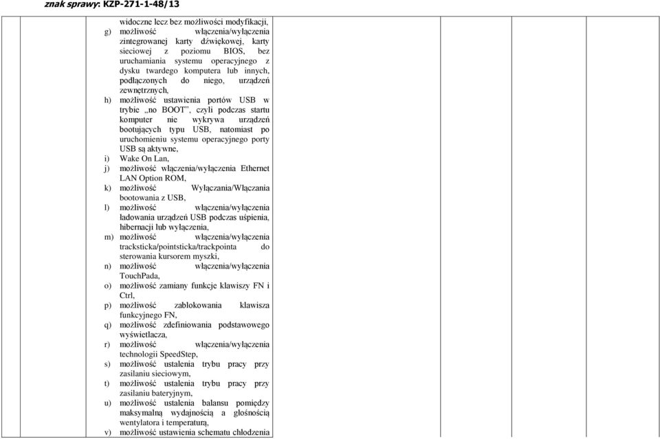 natomiast po uruchomieniu systemu operacyjnego porty USB są aktywne, i) Wake On Lan, j) możliwość włączenia/wyłączenia Ethernet LAN Option ROM, k) możliwość Wyłączania/Włączania bootowania z USB, l)