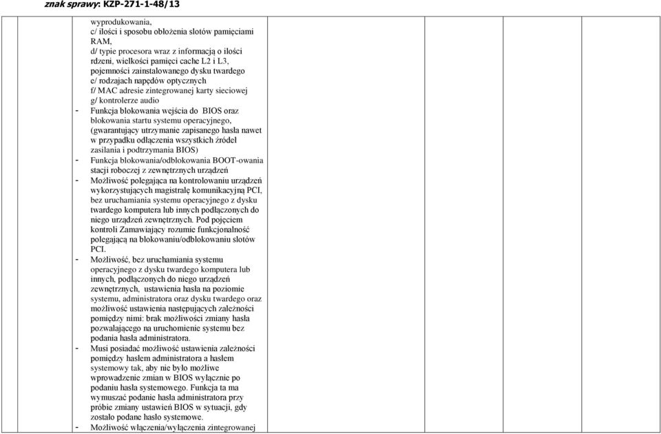 utrzymanie zapisanego hasła nawet w przypadku odłączenia wszystkich źródeł zasilania i podtrzymania BIOS) - Funkcja blokowania/odblokowania BOOT-owania stacji roboczej z zewnętrznych urządzeń -