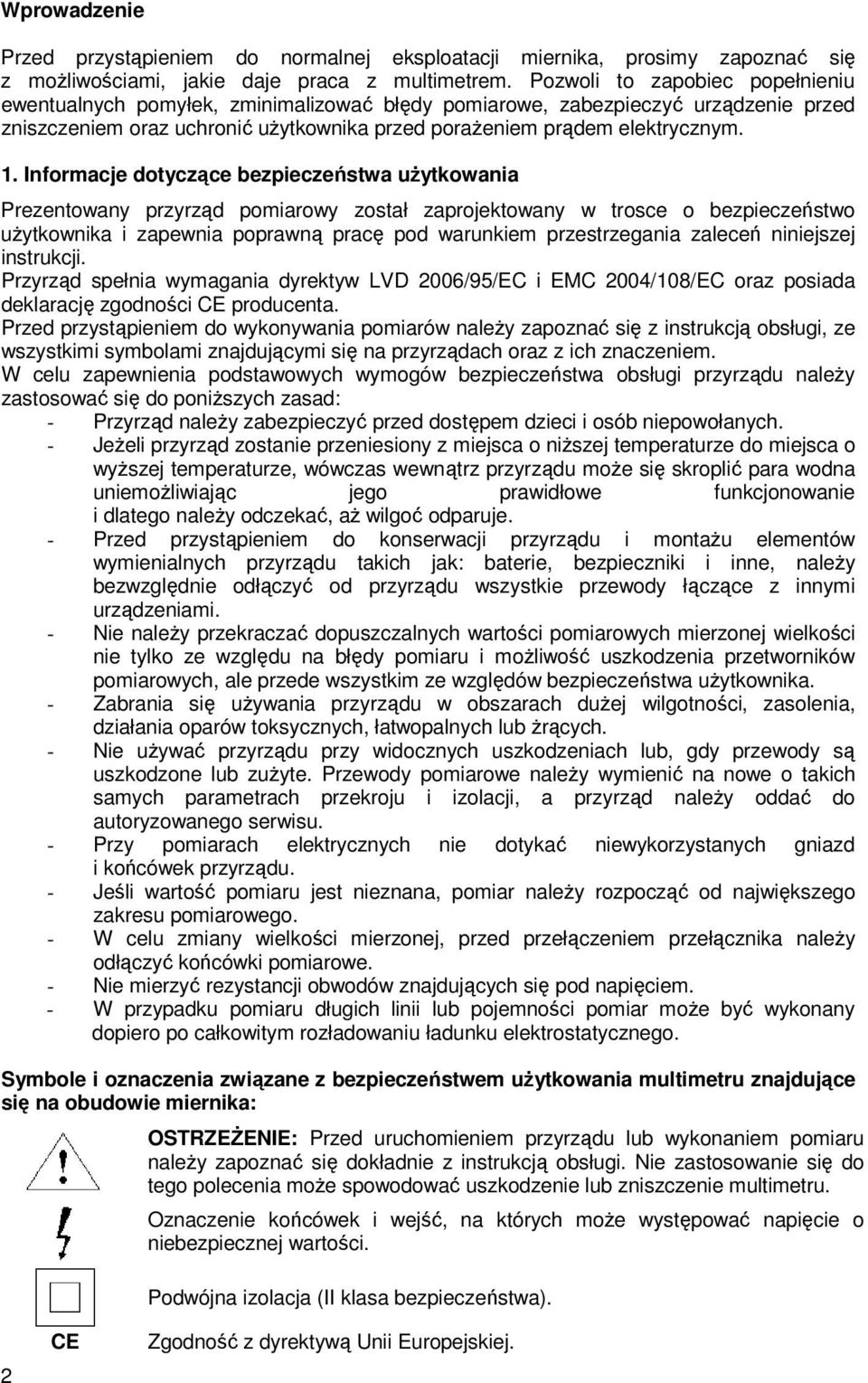 Informacje dotyczące bezpieczeństwa uŝytkowania Prezentowany przyrząd pomiarowy został zaprojektowany w trosce o bezpieczeństwo uŝytkownika i zapewnia poprawną pracę pod warunkiem przestrzegania