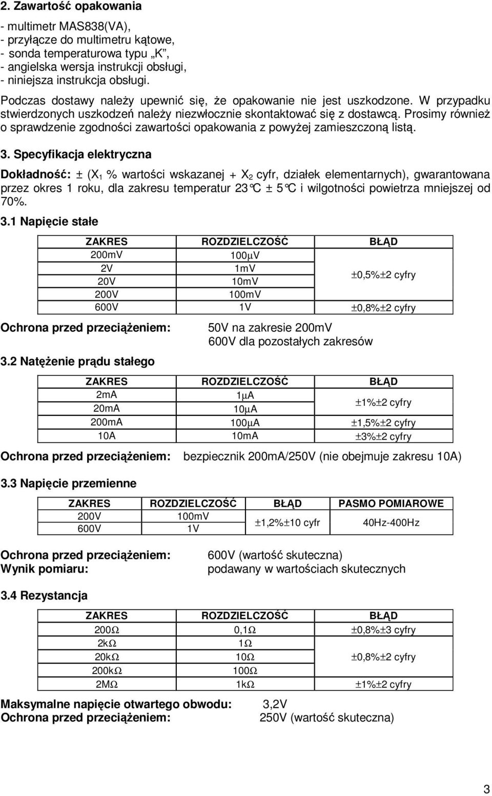 Prosimy równieŝ o sprawdzenie zgodności zawartości opakowania z powyŝej zamieszczoną listą. 3.