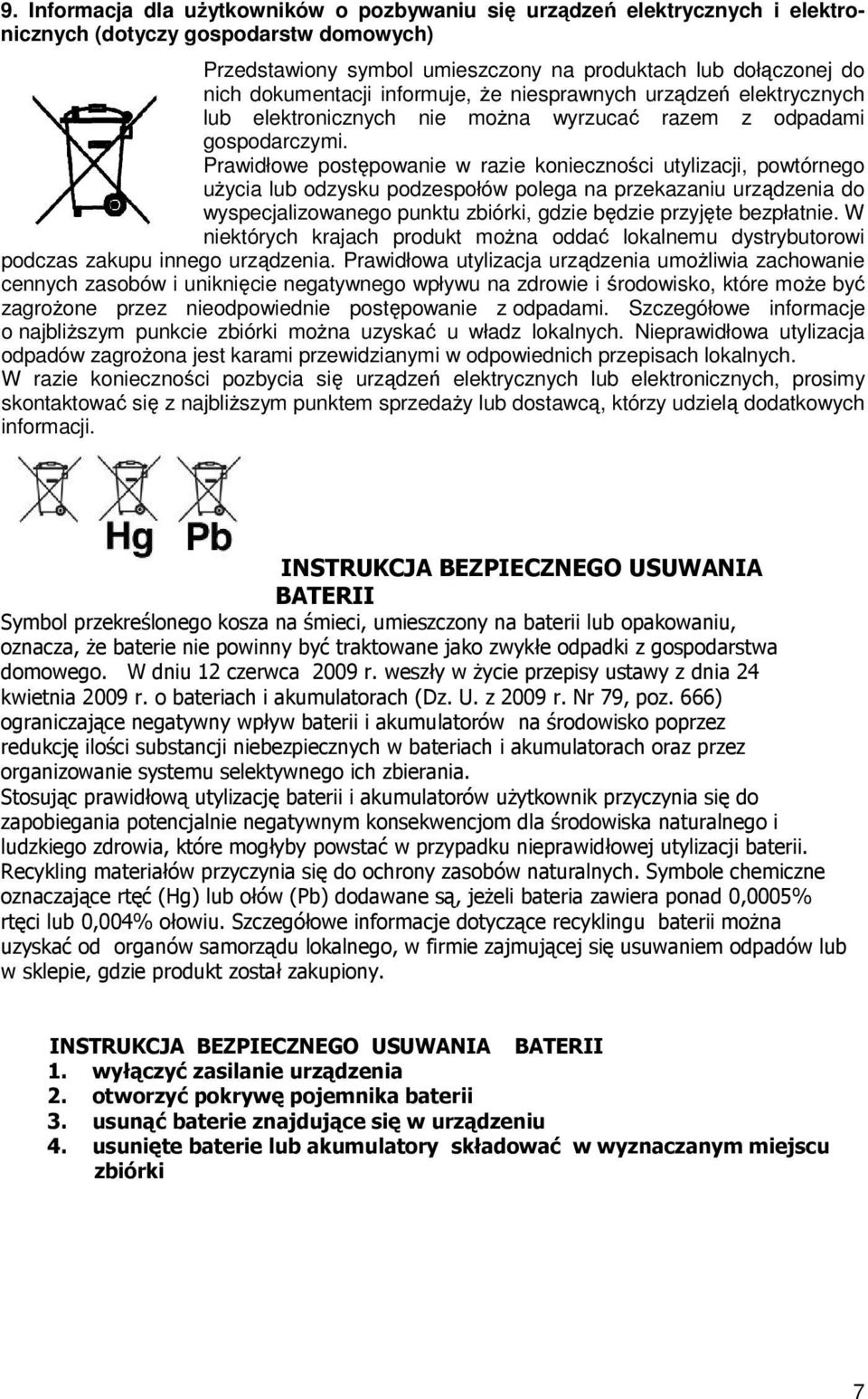 Prawidłowe postępowanie w razie konieczności utylizacji, powtórnego uŝycia lub odzysku podzespołów polega na przekazaniu urządzenia do wyspecjalizowanego punktu zbiórki, gdzie będzie przyjęte