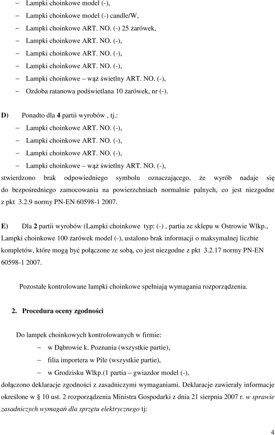 (-), stwierdzono brak odpowiedniego symbolu oznaczającego, że wyrób nadaje się do bezpośredniego zamocowania na powierzchniach normalnie palnych, co jest niezgodne z pkt 3.2.