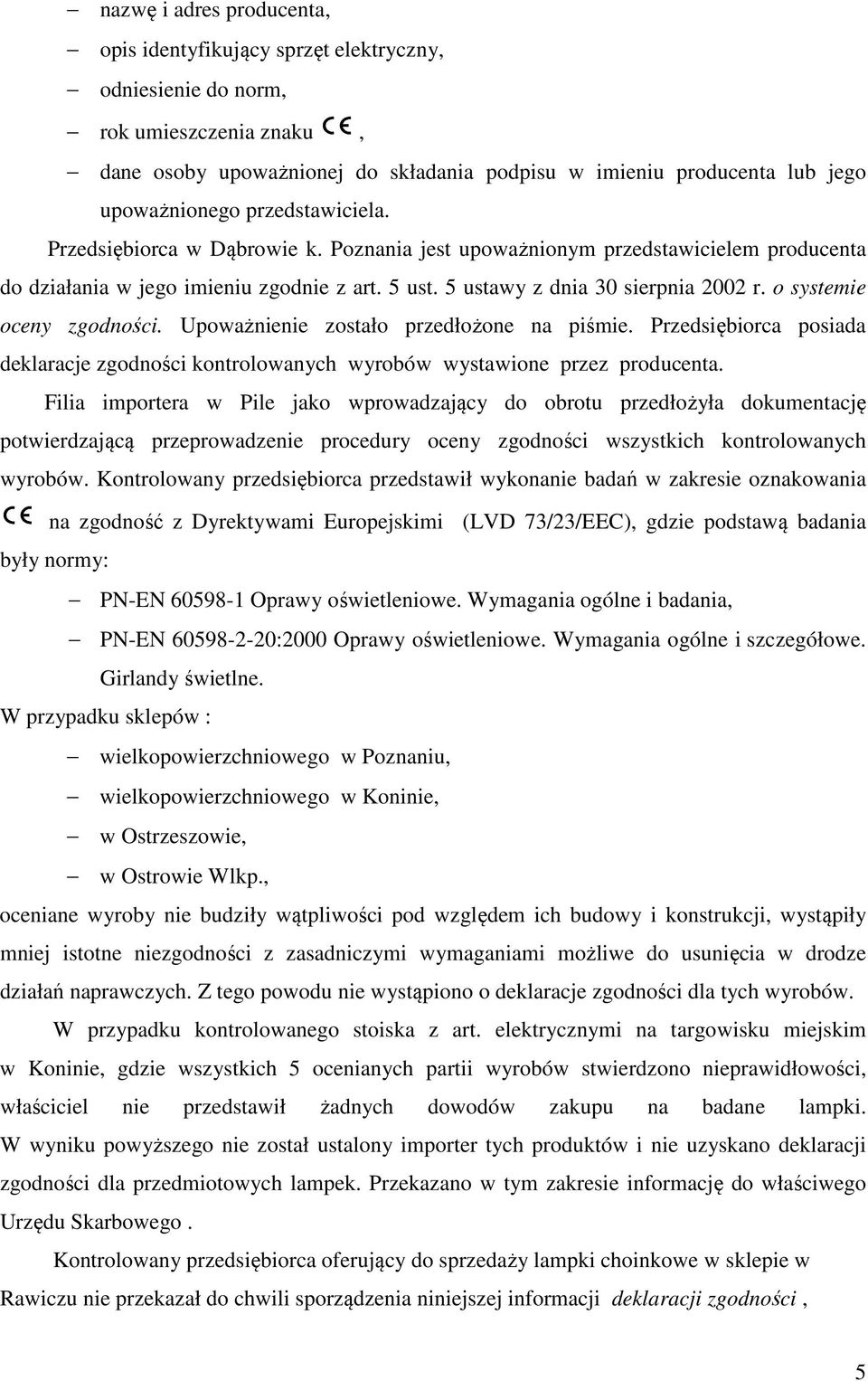 o systemie oceny zgodności. Upoważnienie zostało przedłożone na piśmie. Przedsiębiorca posiada deklaracje zgodności kontrolowanych wyrobów wystawione przez producenta.