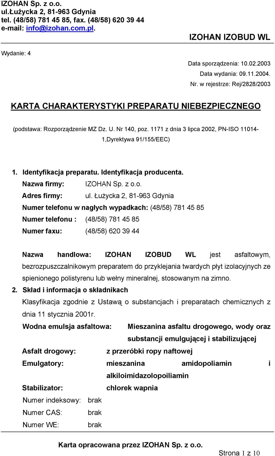 Łużycka 2, 81-963 Gdynia Numer telefonu w nagłych wypadkach: (48/58) 781 45 85 Numer telefonu : (48/58) 781 45 85 Numer faxu: (48/58) 620 39 44 Nazwa handlowa: jest asfaltowym, bezrozpuszczalnikowym