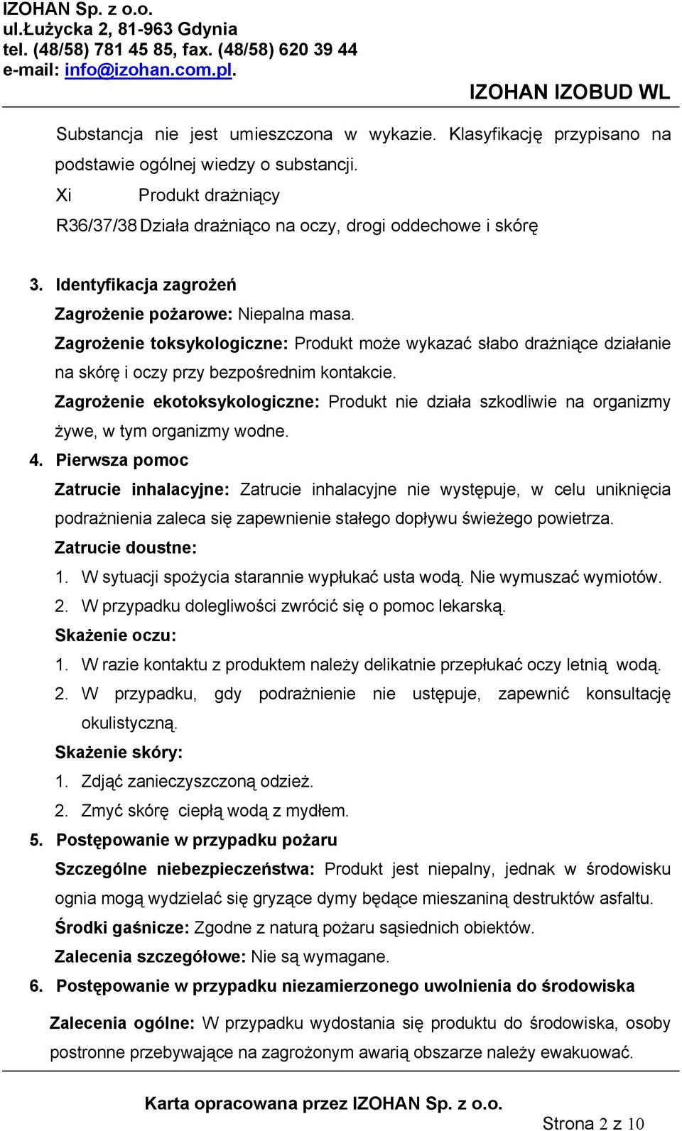 Zagrożenie ekotoksykologiczne: Produkt nie działa szkodliwie na organizmy żywe, w tym organizmy wodne. 4.