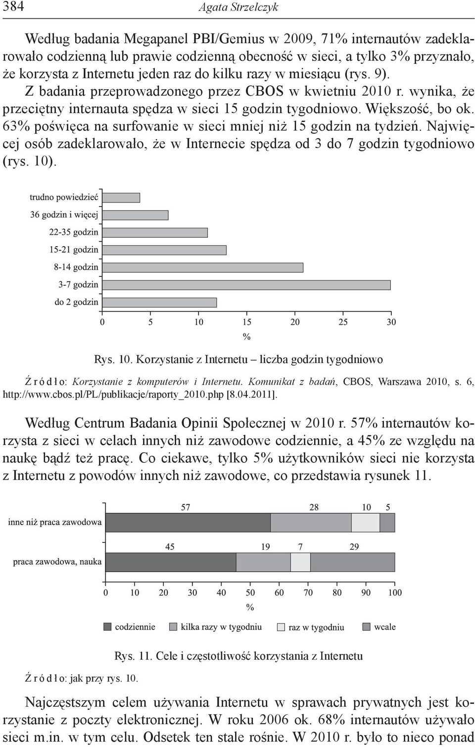 63% poświęca na surfowanie w sieci mniej niż 15 godzin na tydzień. Najwięcej osób zadeklarowało, że w Internecie spędza od 3 do 7 godzin tygodniowo (rys. 10)