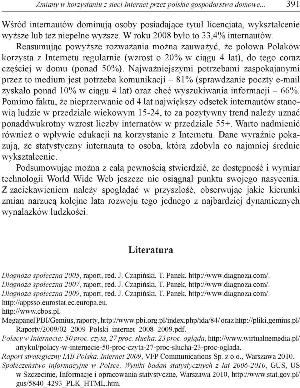 Reasumując powyższe rozważania można zauważyć, że połowa Polaków korzysta z Internetu regularnie (wzrost o 20% w ciągu 4 lat), do tego coraz częściej w domu (ponad 50%).