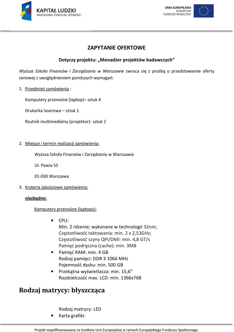 Miejsce i termin realizacji zamówienia: Wyższa Szkoła Finansów i Zarządzania w Warszawie Ul. Pawia 55 01-030 Warszawa 3.