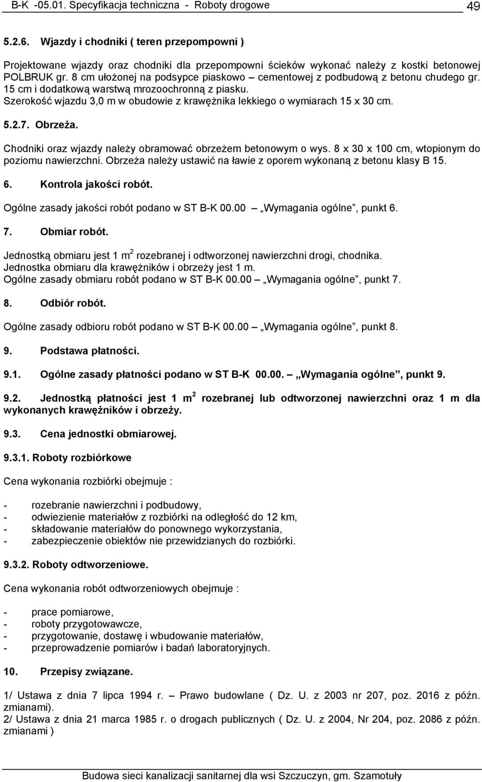 Szerokość wjazdu 3,0 m w obudowie z krawężnika lekkiego o wymiarach 15 x 30 cm. 5.2.7. Obrzeża. Chodniki oraz wjazdy należy obramować obrzeżem betonowym o wys.