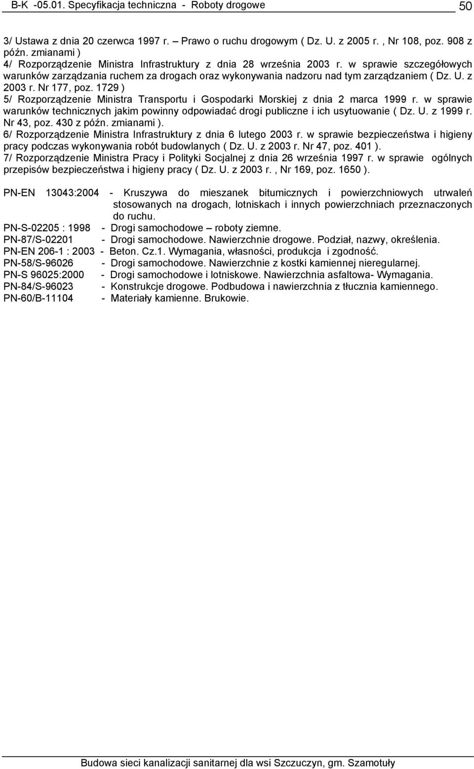 1729 ) 5/ Rozporządzenie Ministra Transportu i Gospodarki Morskiej z dnia 2 marca 1999 r. w sprawie warunków technicznych jakim powinny odpowiadać drogi publiczne i ich usytuowanie ( Dz. U. z 1999 r.