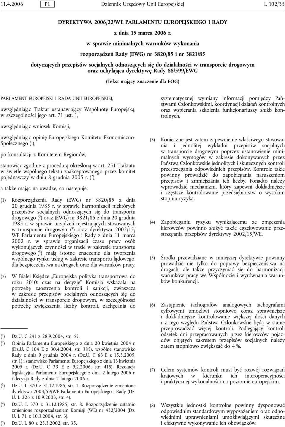 dyrektywę Rady 88/599/EWG (Tekst mający znaczenie dla EOG) PARLAMENT EUROPEJSKI I RADA UNII EUROPEJSKIEJ, uwzględniając Traktat ustanawiający Wspólnotę Europejską, w szczególności jego art. 71 ust.